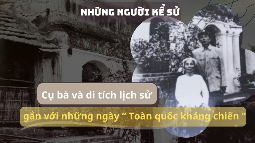 Những người kể sử: Cụ bà và di tích lịch sử gắn với những ngày "Toàn quốc kháng chiến"- Ảnh 1.